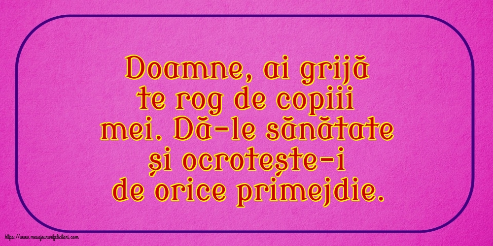 Familie Doamne, ai grijă te rog de copiii mei