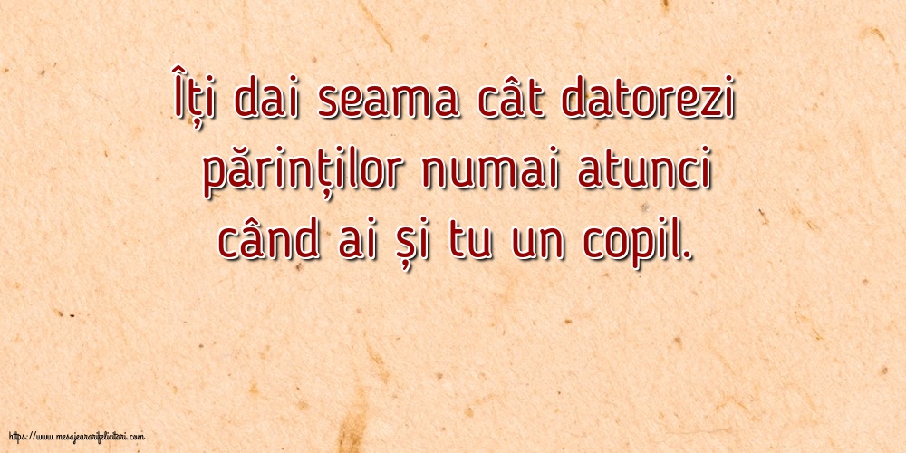 Imagini despre Familie - Îți dai seama cât datorezi părinților numai atunci când ai și tu un copil. - mesajeurarifelicitari.com