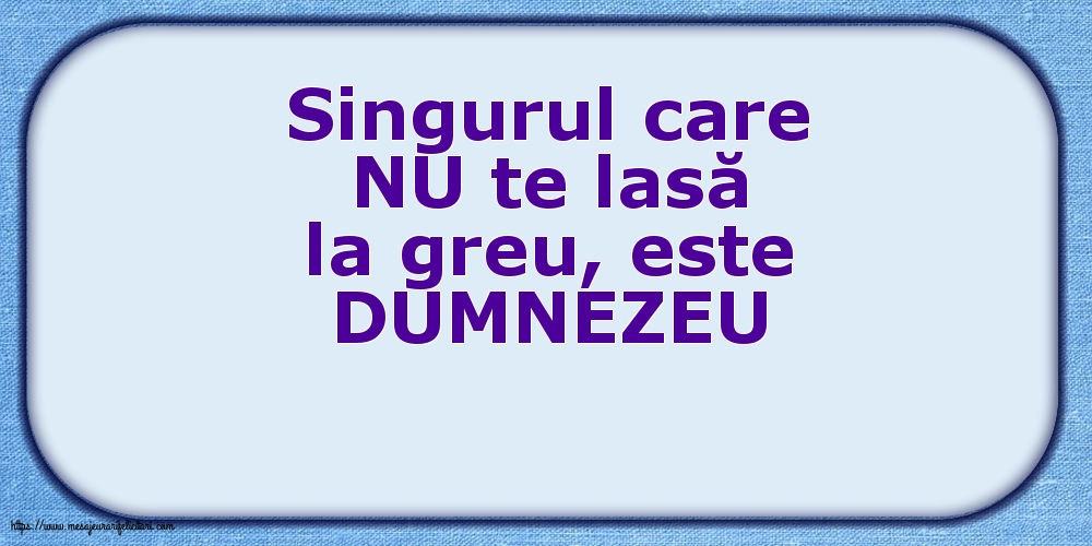 Familie DUMNEZEU NU te lasă la greu