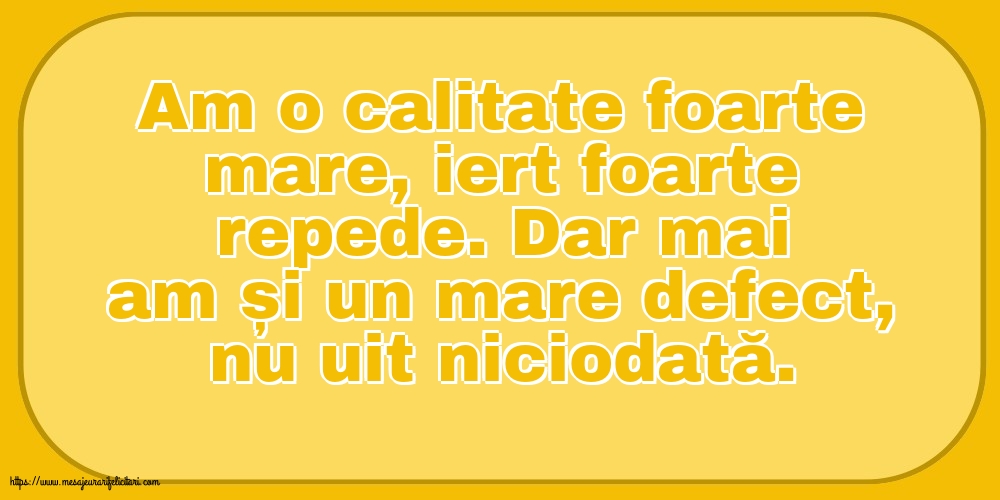 Familie Am o calitate foarte mare... Dar mai am și un mare defect