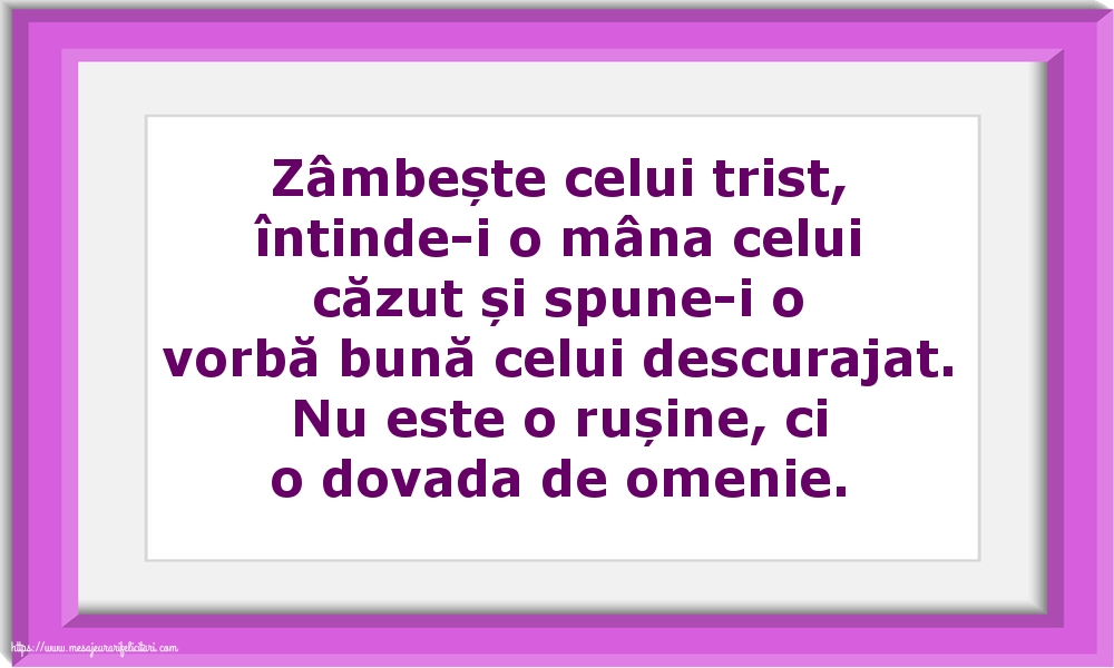 Familie Zâmbește celui trist, întinde-i o mâna celui căzut... Nu este o rușine, ci o dovada de omenie.