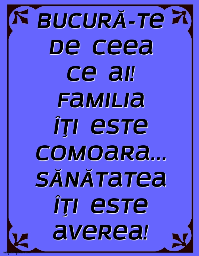 Bucură-te de ceea ce ai!