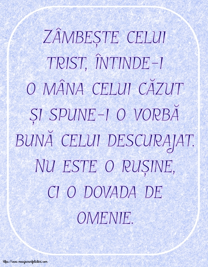 Familie Zâmbește celui trist, întinde-i o mâna celui căzut... Nu este o rușine, ci o dovada de omenie.