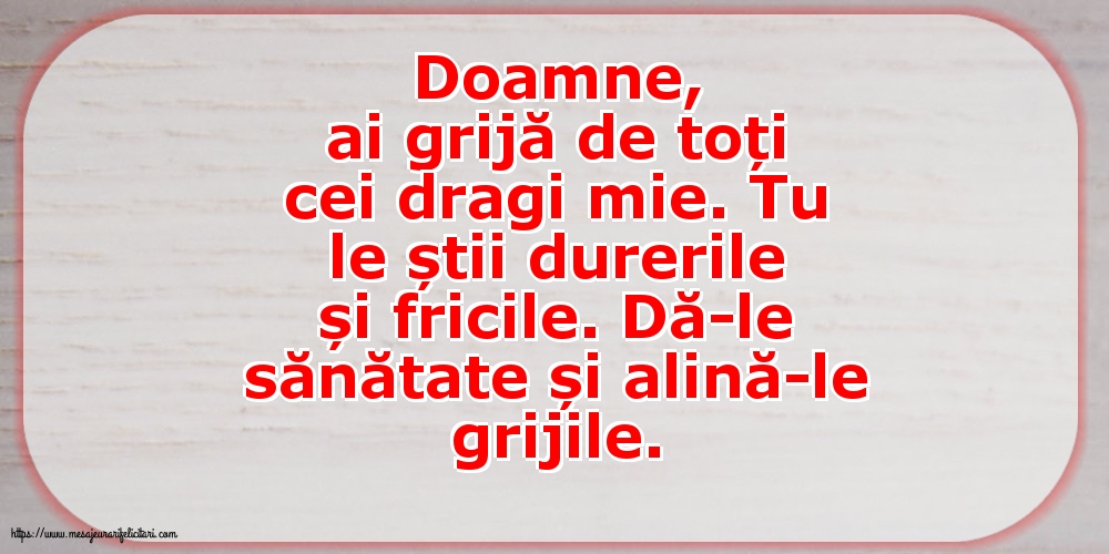 Familie Doamne, ai grijă de toți cei dragi mie.
