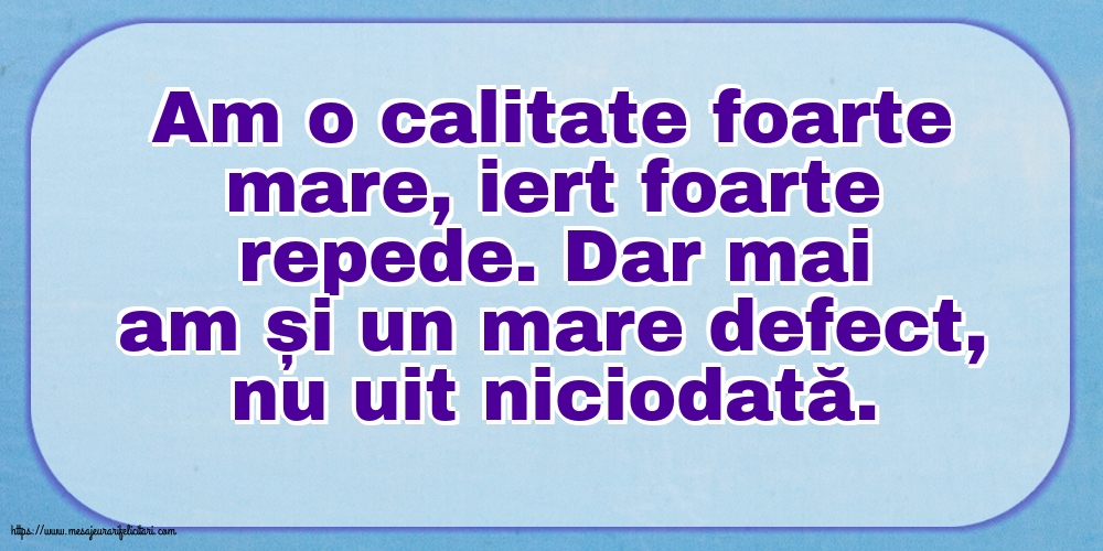 Familie Am o calitate foarte mare... Dar mai am și un mare defect