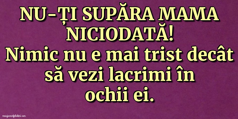 Nu-ți supăra mama niciodată!