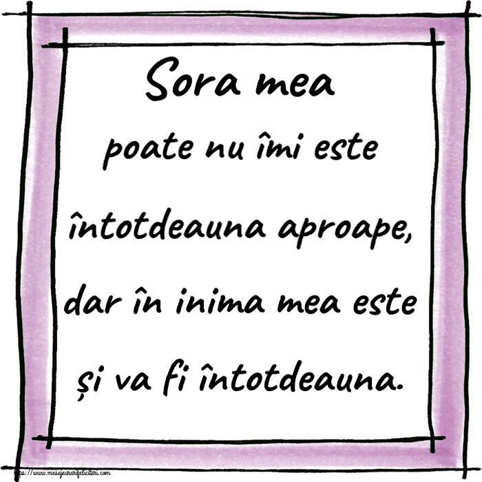 Sora mea poate nu îmi este întotdeauna aproape, dar în inima mea este și va fi întotdeauna.