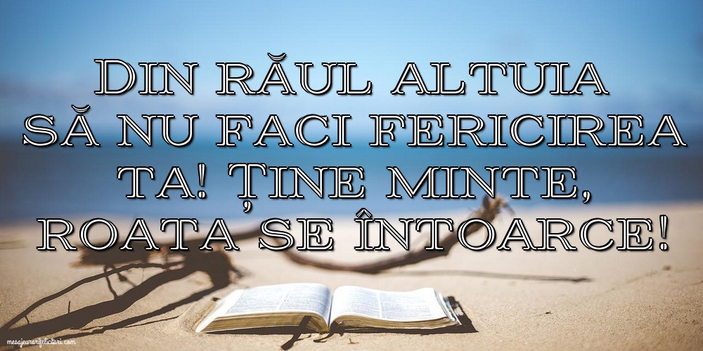 Din răul altuia să nu faci fericirea ta!