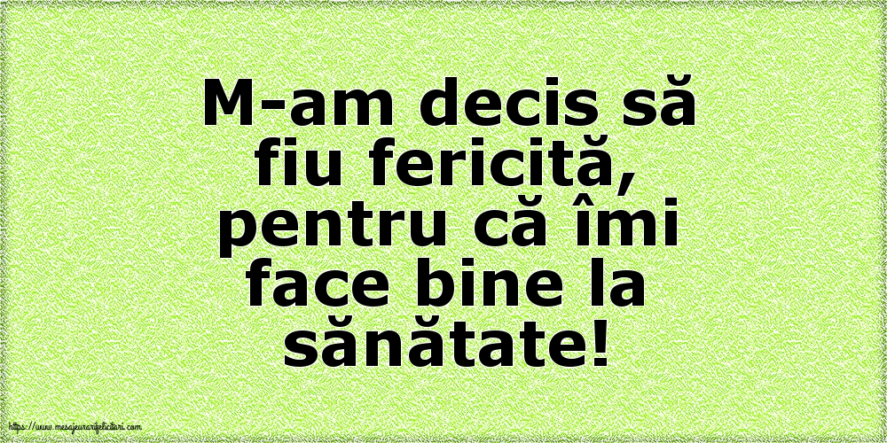 Imagini despre Familie - M-am decis să fiu fericită, pentru că îmi face bine la sănătate! - mesajeurarifelicitari.com