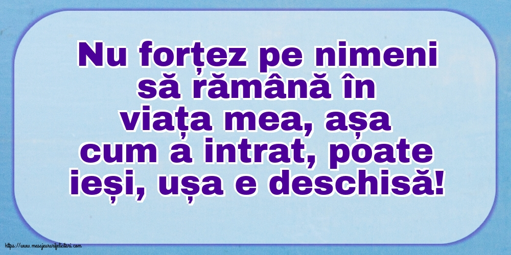 Nu forțez pe nimeni să rămână în viața mea