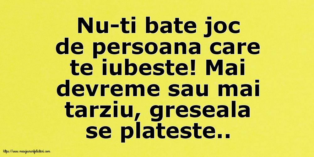 Imagini despre Familie - Nu-ti bate joc de persoana care te iubeste - mesajeurarifelicitari.com