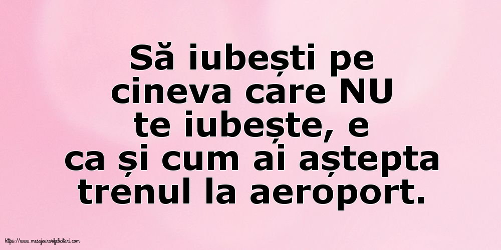 Să iubești pe cineva care NU te iubește...