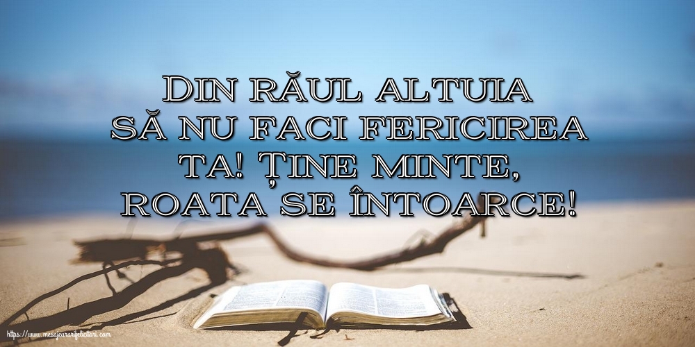 Din răul altuia să nu faci fericirea ta!
