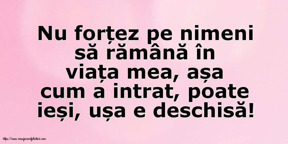Nu forțez pe nimeni să rămână în viața mea