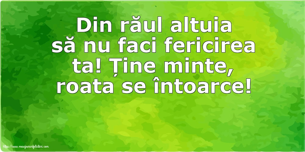 Din răul altuia să nu faci fericirea ta!