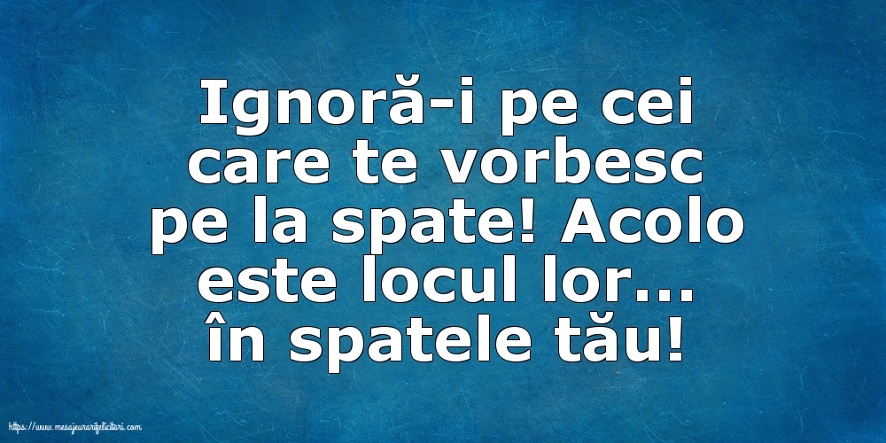 Ignoră-i pe cei care te vorbesc pe la spate!