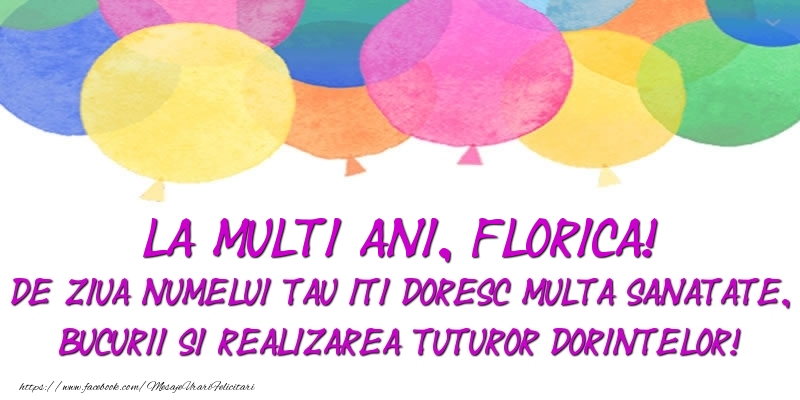 La multi ani, Florica! De ziua numelui tau iti doresc multa sanatate, bucurii si realizarea tuturor dorintelor!
