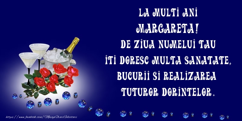 La Multi Ani Margareta, de ziua numelui tau iti doresc multa sanatate, bucurii si realizarea tuturor dorintelor.