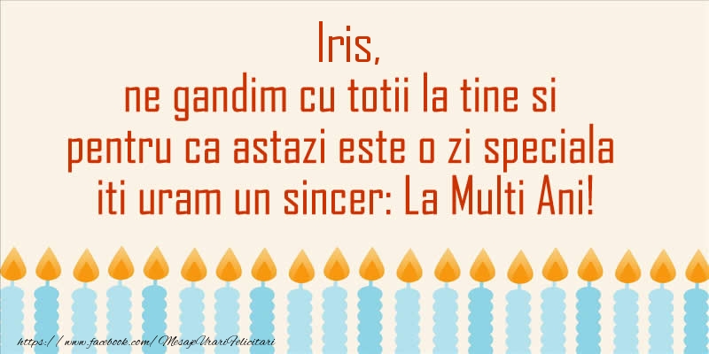 Iris, ne gandim cu totii la tine si pentru ca astazi este o zi speciala iti uram un sincer La Multi Ani!