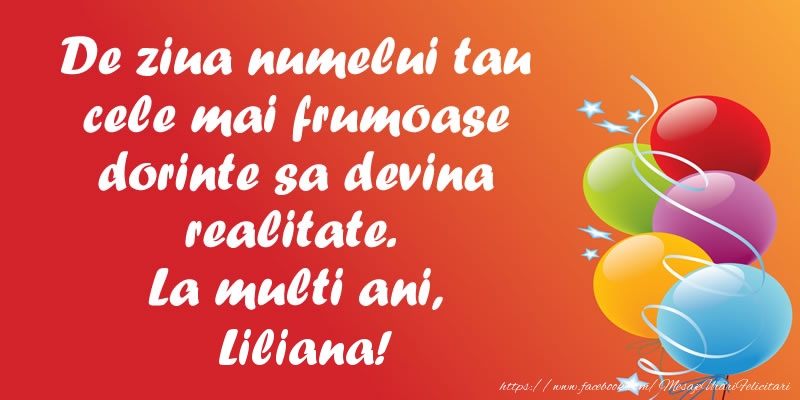 De ziua numelui tau cele mai frumoase dorinte sa devina realitate. La multi ani, Liliana!