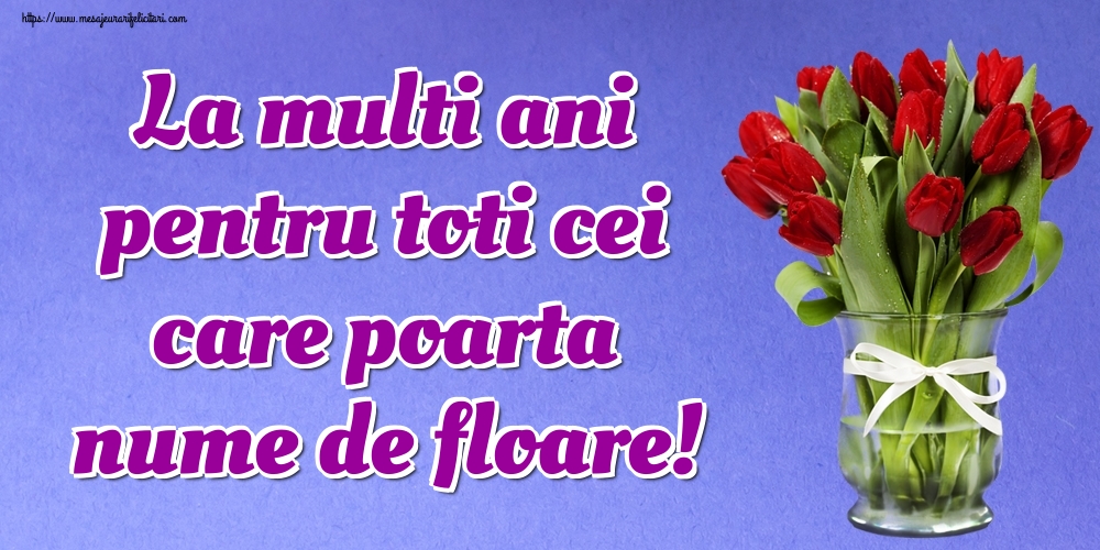 La multi ani pentru toti cei care poarta nume de floare!