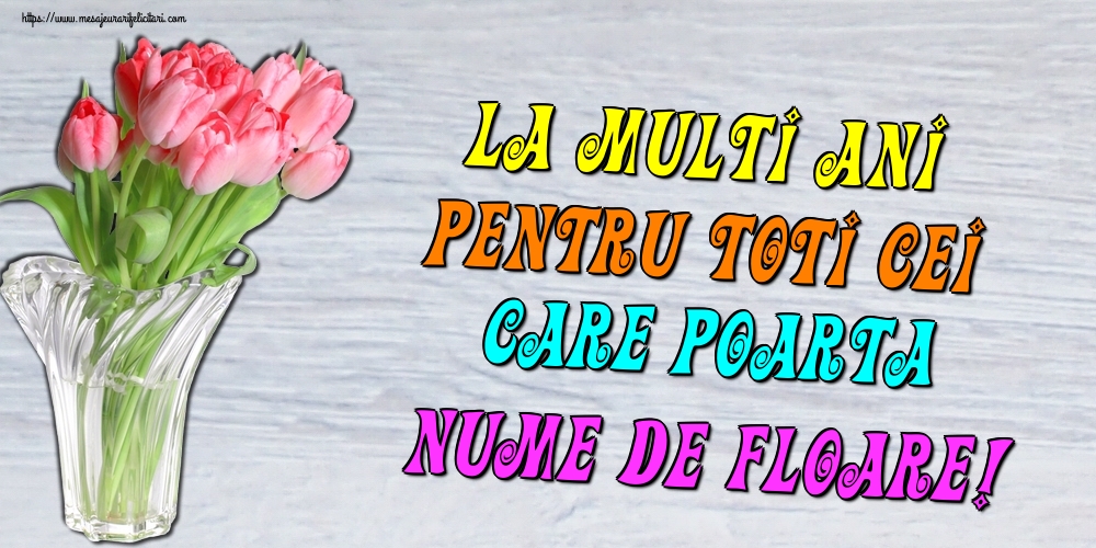 La multi ani pentru toti cei care poarta nume de floare!