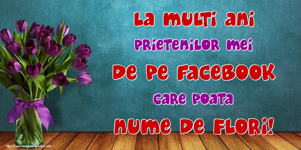 Felicitari de Florii - La multi ani prietenilor mei de pe facebook care poata nume de Flori! - mesajeurarifelicitari.com