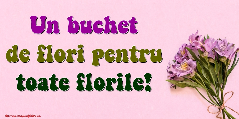 Felicitari de Florii - Un buchet de flori pentru toate florile! - mesajeurarifelicitari.com