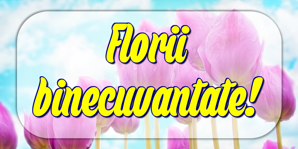 Florii binecuvantate!