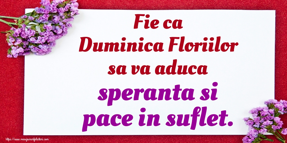 Fie ca Duminica Floriilor sa va aduca speranta si pace in suflet.