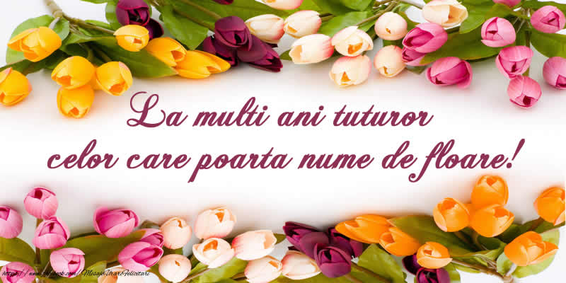 Descarca felicitarea - Felicitari de Florii - La multi ani tuturor celor care poarta nume de floare! - mesajeurarifelicitari.com
