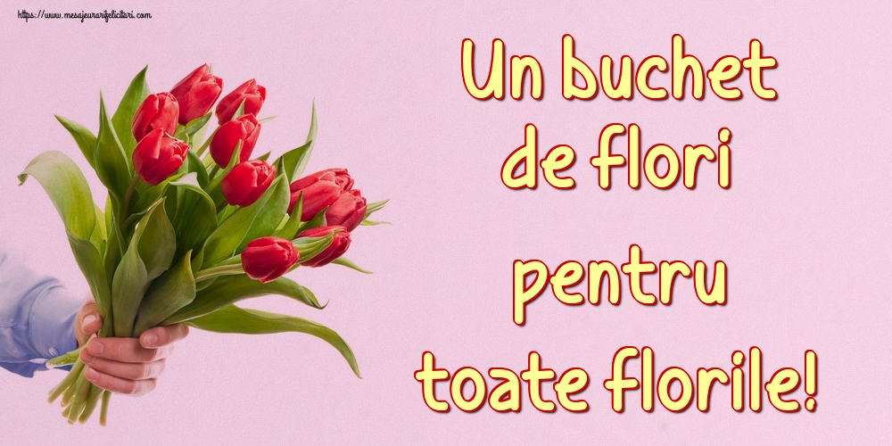 Un buchet de flori pentru toate florile!