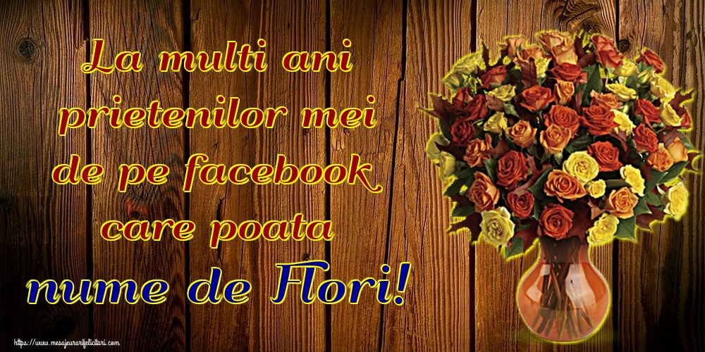 Felicitari de Florii - La multi ani prietenilor mei de pe facebook care poata nume de Flori! - mesajeurarifelicitari.com