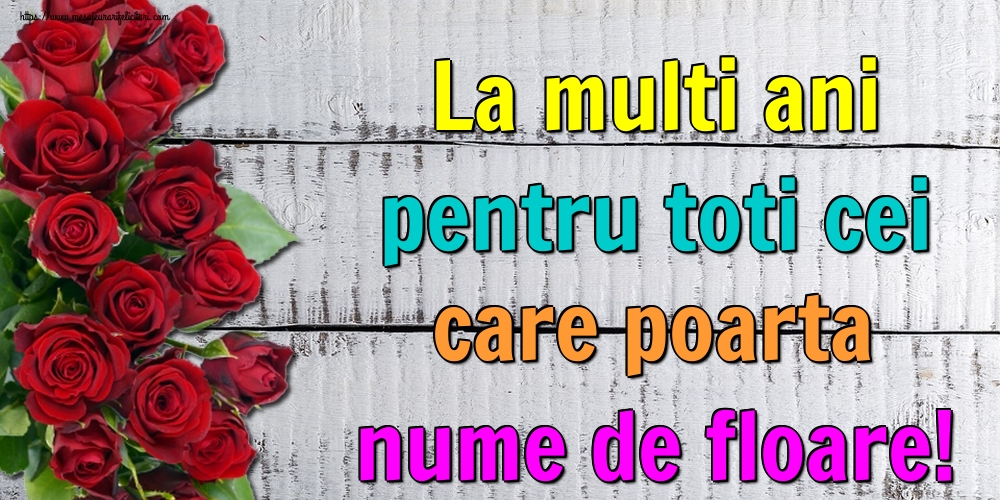 La multi ani pentru toti cei care poarta nume de floare!