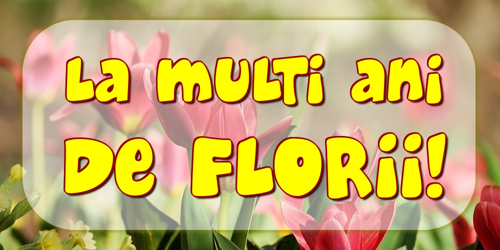La multi ani de Florii!