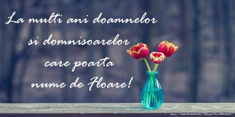 La multi ani doamnelor si domnisoarelor care poarta nume de Floare!