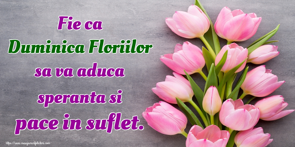 Felicitari de Florii - Fie ca Duminica Floriilor sa va aduca speranta si pace in suflet. - mesajeurarifelicitari.com