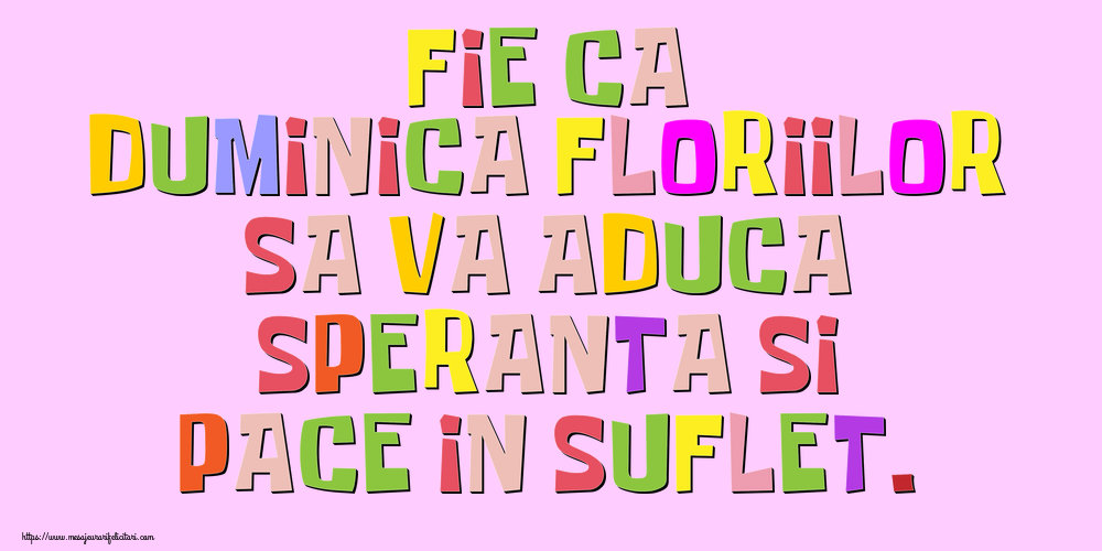 Fie ca Duminica Floriilor sa va aduca speranta si pace in suflet.