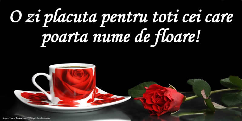 O zi placuta pentru toti cei care poarta nume de floare!
