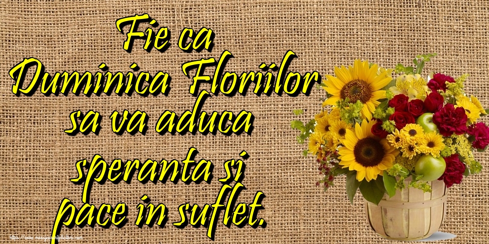 Fie ca Duminica Floriilor sa va aduca speranta si pace in suflet.