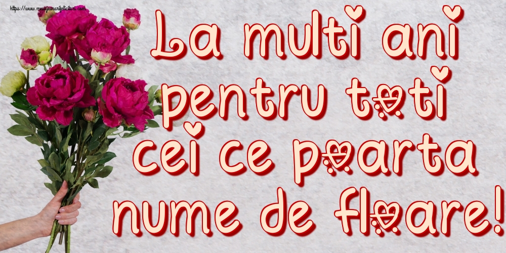 La multi ani pentru toti cei ce poarta nume de floare!