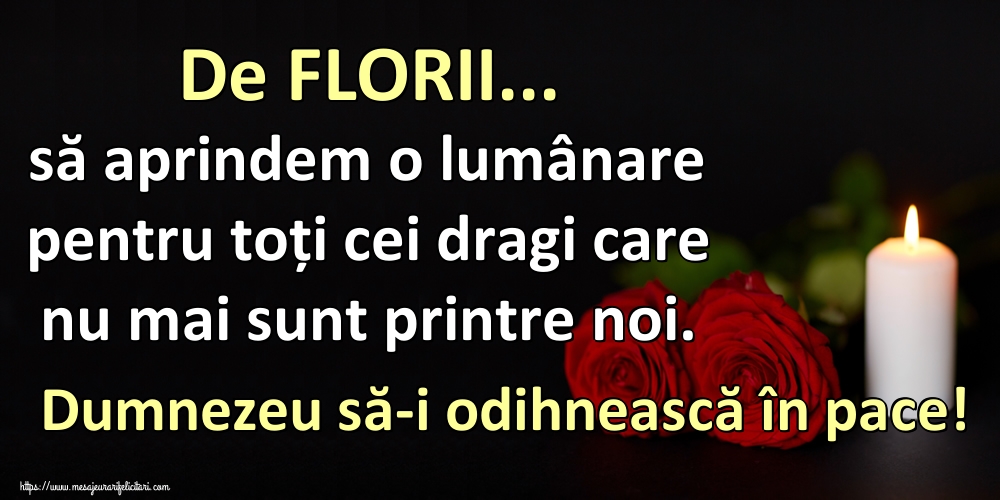 De FLORII... să aprindem o lumânare pentru toți cei dragi care nu mai sunt printre noi. Dumnezeu să-i odihnească în pace!