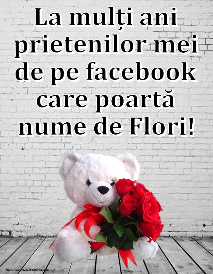 La mulți ani prietenilor mei de pe facebook care poartă nume de Flori! ~ ursulet alb cu trandafiri rosii