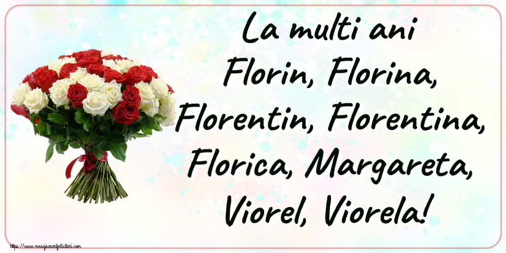 La multi ani Florin, Florina, Florentin, Florentina, Florica, Margareta, Viorel, Viorela! ~ buchet de trandafiri roșii și albi