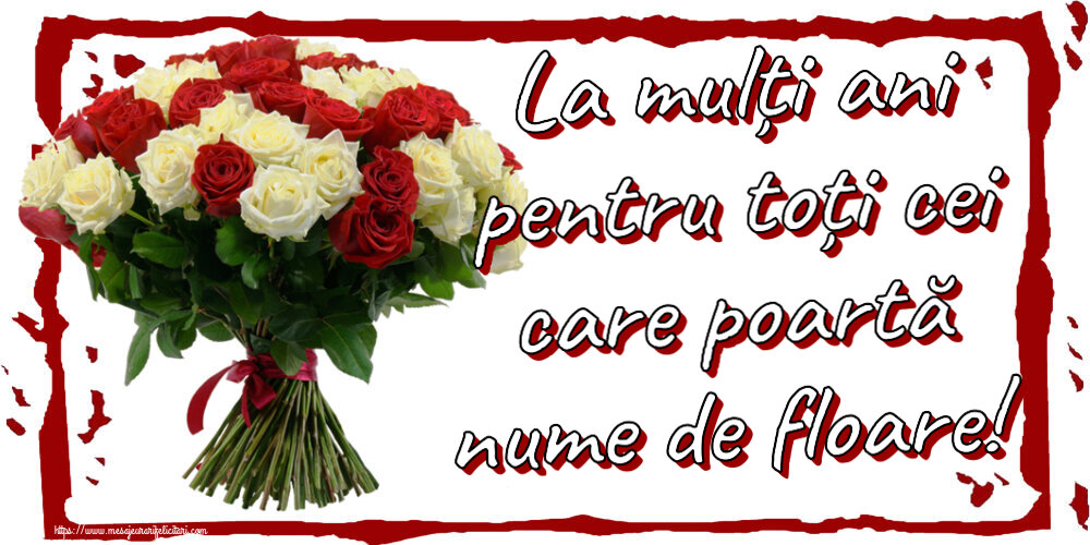 Felicitari de Florii - La mulți ani pentru toți cei care poartă nume de floare! ~ buchet de trandafiri roșii și albi - mesajeurarifelicitari.com