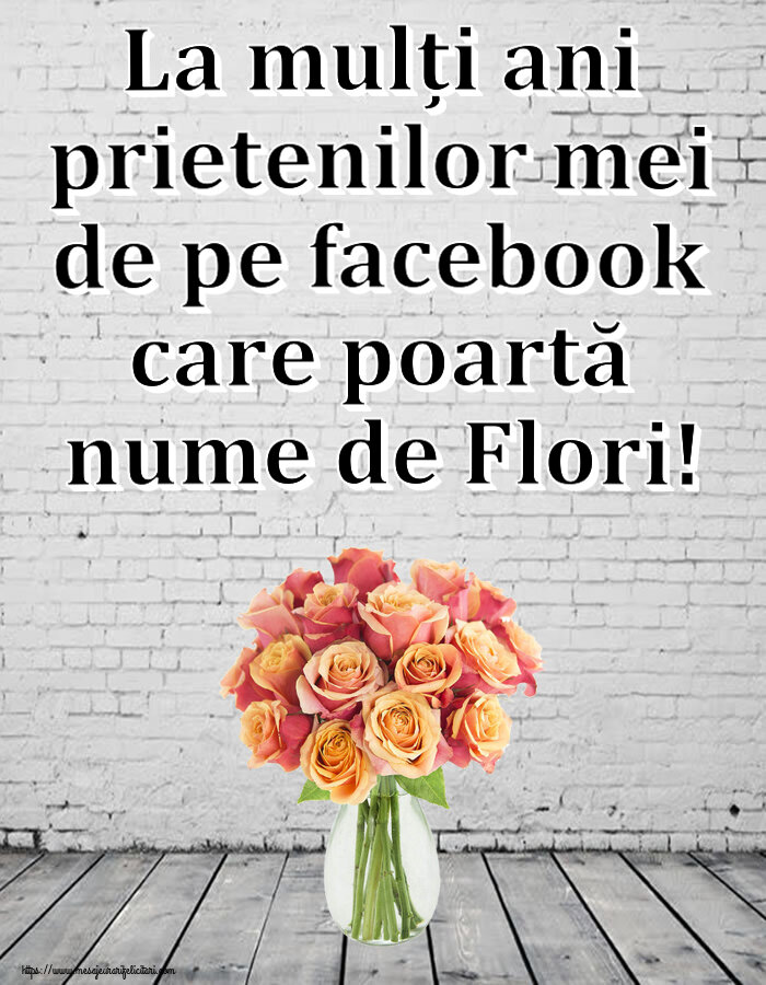 La mulți ani prietenilor mei de pe facebook care poartă nume de Flori! ~ vază cu trandafiri