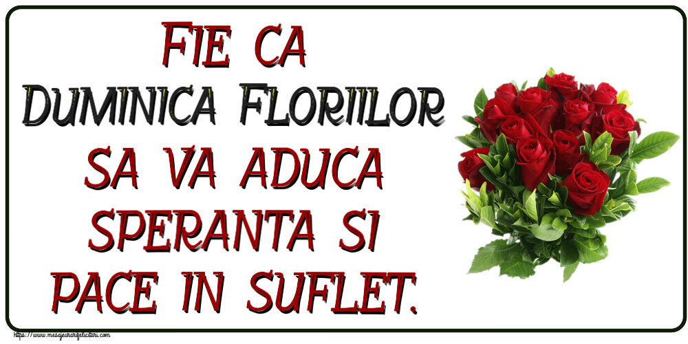 Felicitari de Florii - Fie ca Duminica Floriilor sa va aduca speranta si pace in suflet. ~ trandafiri roșii - mesajeurarifelicitari.com