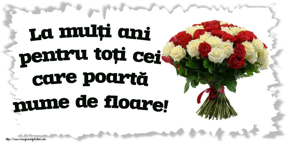 Florii La mulți ani pentru toți cei care poartă nume de floare! ~ buchet de trandafiri roșii și albi