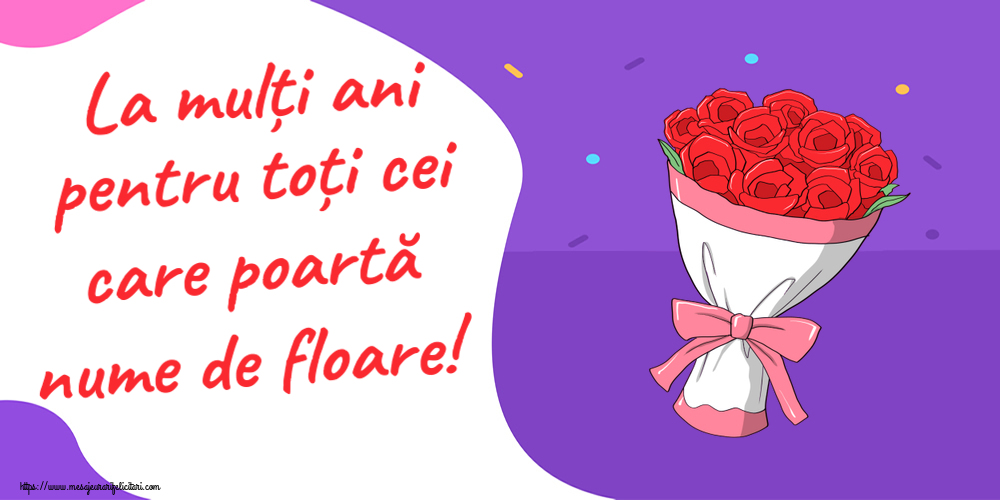 Felicitari de Florii - La mulți ani pentru toți cei care poartă nume de floare!