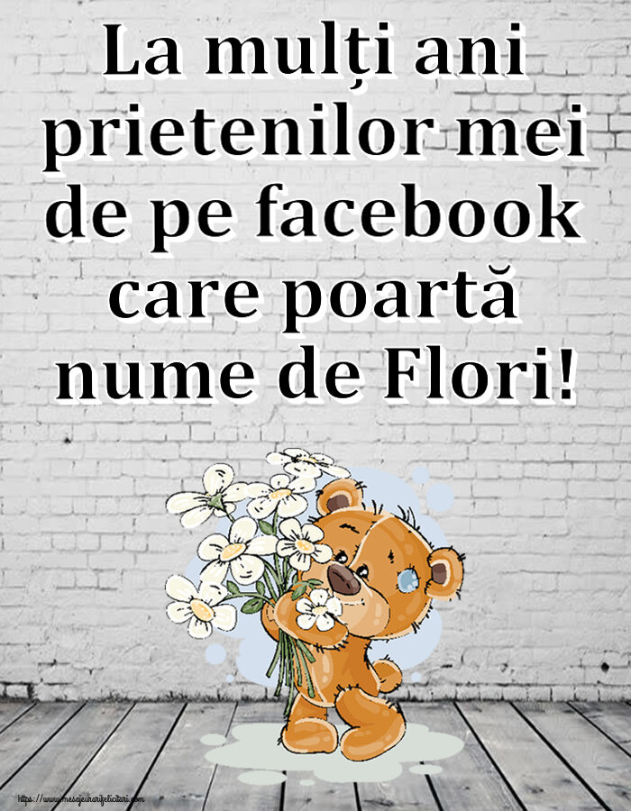 La mulți ani prietenilor mei de pe facebook care poartă nume de Flori! ~ ursulet cu flori
